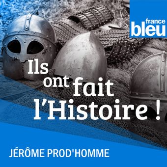 Ils ont fait l'histoire - France Bleu